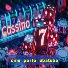 cine porto ubatuba filmes em cartaz